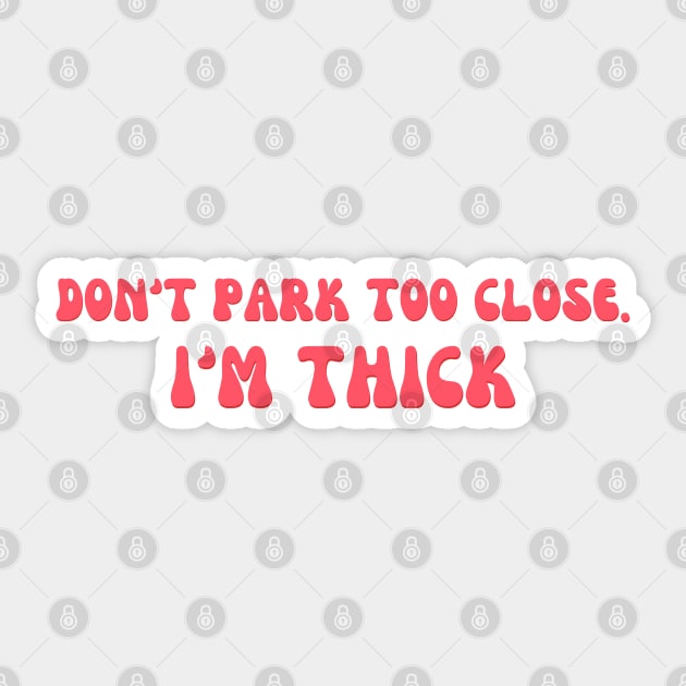 Don't Park Too Close I'm Thick Bumper Sticker by yass-art